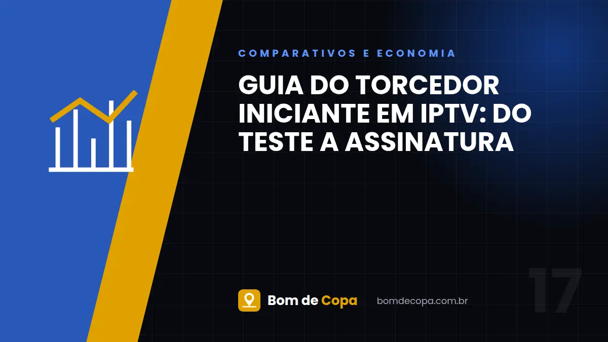 Guia do Torcedor Iniciante em IPTV: Do Teste a Assinatura