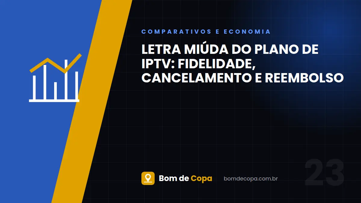 Letra miúda do plano de IPTV: fidelidade, cancelamento e reembolso