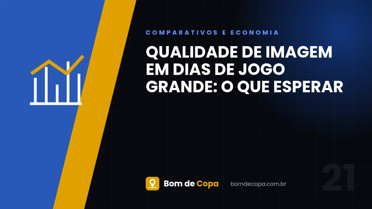 Qualidade de imagem em dias de jogo grande: o que esperar